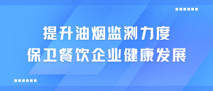 提升油煙監(jiān)測力度，保衛(wèi)餐飲企業(yè)健康發(fā)展